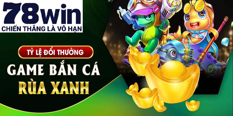 Chơi bắn cá rùa xanh chiến thắng mang về lợi nhuận khủng