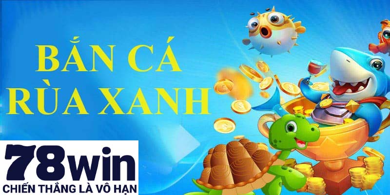 Bắn cá rùa xanh tại 78win với hình ảnh sắc nét