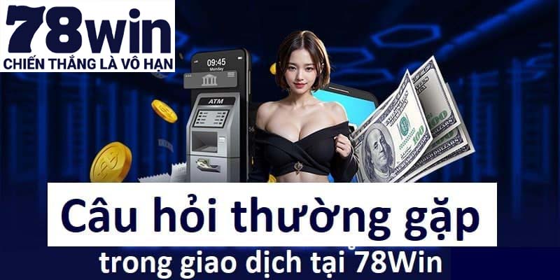 Câu hỏi thường gặp 78win về quá trình nạp/ rút