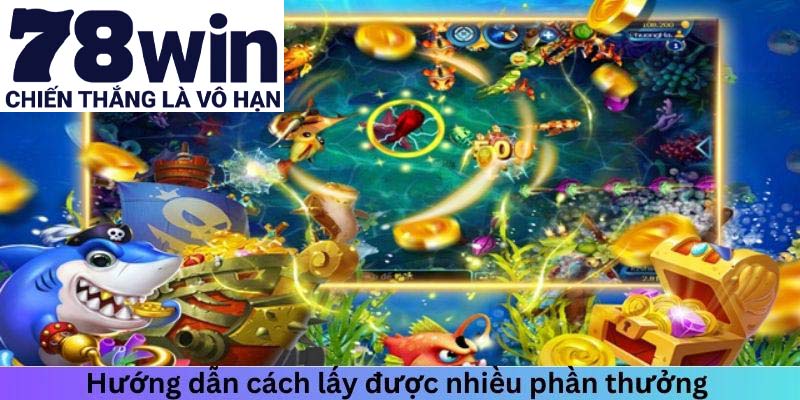 Hướng dẫn cách lấy được nhiều phần thưởng khi chơi bắn cá