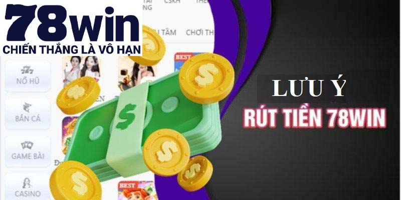 Những lưu ý cần thiết mà bạn cần nắm khi rút tiền 78win