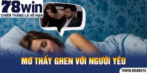 Mơ thấy ghen với người yêu điềm tốt hay xấu