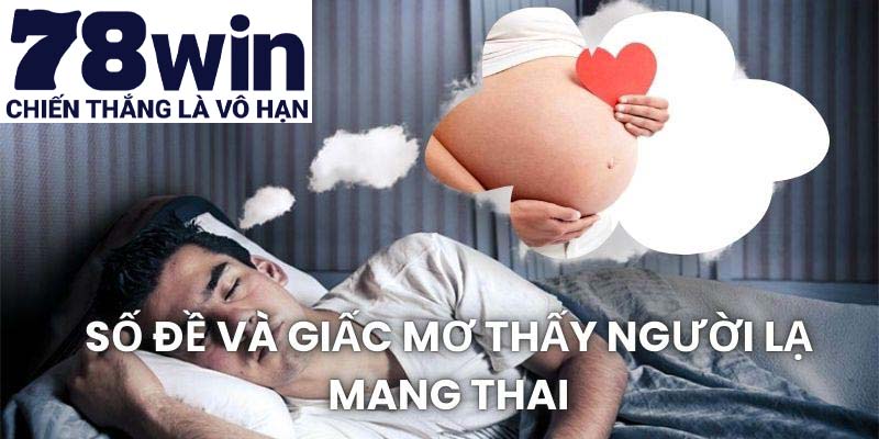 Nằm mơ thấy người khác có bầu – Những con số giúp bạn đổi đời