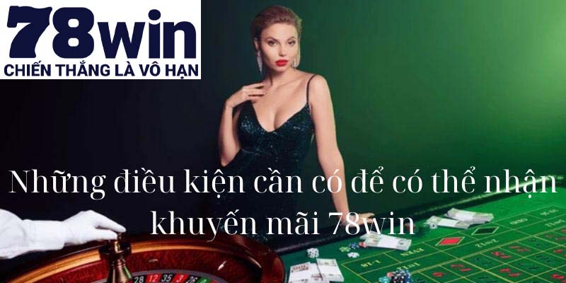 Những điều kiện cần có để có thể nhận khuyến mãi 78win